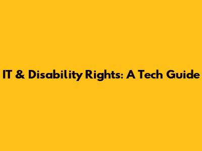 IT & Disability Rights: A Tech Guide
