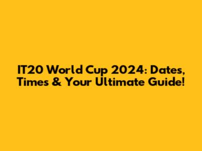 IT20 World Cup 2024: Dates, Times & Your Ultimate Guide!