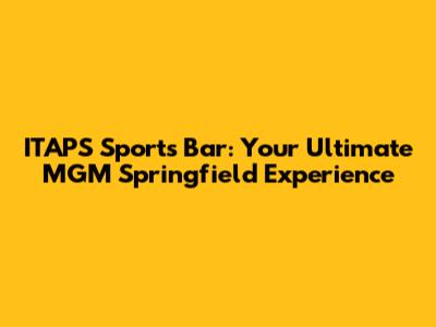 ITAPS Sports Bar: Your Ultimate MGM Springfield Experience