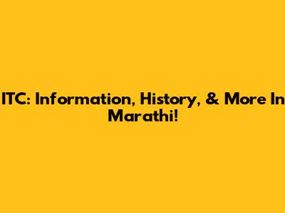 ITC: Information, History, & More In Marathi!