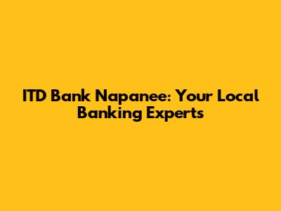 ITD Bank Napanee: Your Local Banking Experts