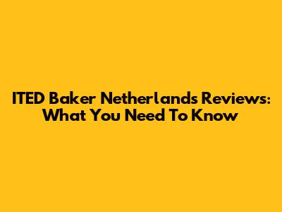 ITED Baker Netherlands Reviews: What You Need To Know