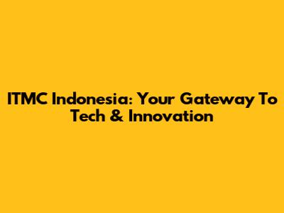 ITMC Indonesia: Your Gateway To Tech & Innovation
