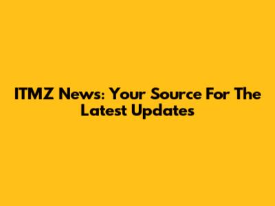 ITMZ News: Your Source For The Latest Updates
