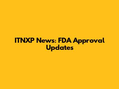 ITNXP News: FDA Approval Updates