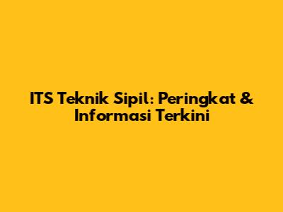 ITS Teknik Sipil: Peringkat & Informasi Terkini
