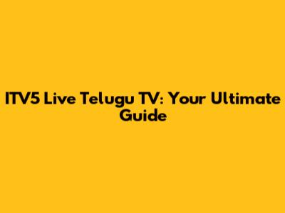 ITV5 Live Telugu TV: Your Ultimate Guide