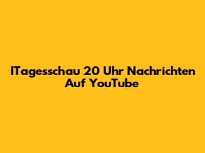 ITagesschau 20 Uhr Nachrichten Auf YouTube