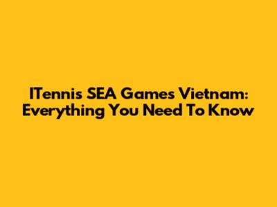 ITennis SEA Games Vietnam: Everything You Need To Know