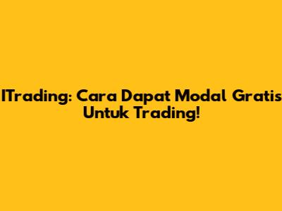 ITrading: Cara Dapat Modal Gratis Untuk Trading!