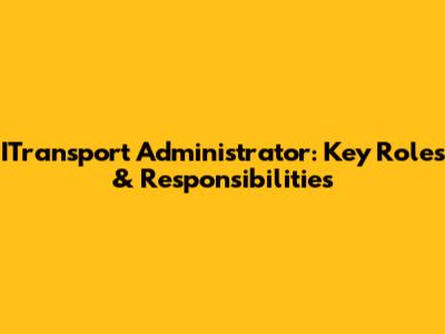 ITransport Administrator: Key Roles & Responsibilities