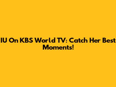 IU On KBS World TV: Catch Her Best Moments!