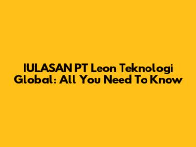 IULASAN PT Leon Teknologi Global: All You Need To Know