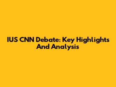 IUS CNN Debate: Key Highlights And Analysis