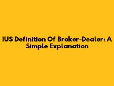 IUS Definition Of Broker-Dealer: A Simple Explanation