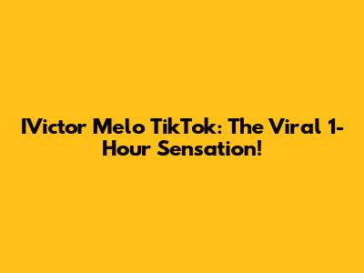 IVictor Melo TikTok: The Viral 1-Hour Sensation!