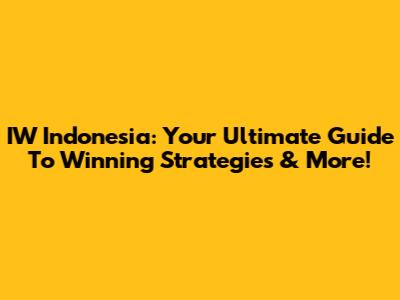 IW Indonesia: Your Ultimate Guide To Winning Strategies & More!