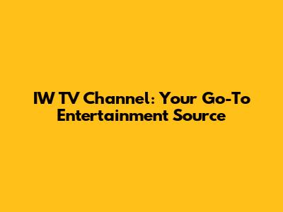 IW TV Channel: Your Go-To Entertainment Source