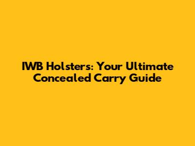 IWB Holsters: Your Ultimate Concealed Carry Guide