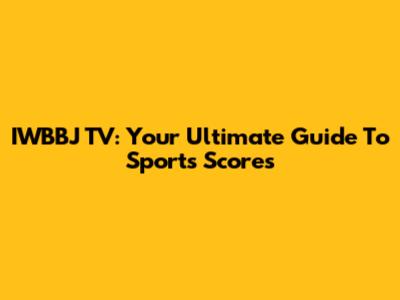 IWBBJ TV: Your Ultimate Guide To Sports Scores