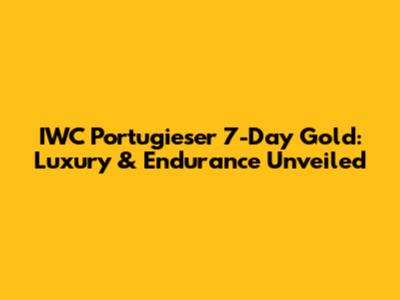 IWC Portugieser 7-Day Gold: Luxury & Endurance Unveiled