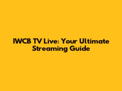 IWCB TV Live: Your Ultimate Streaming Guide