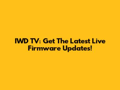 IWD TV: Get The Latest Live Firmware Updates!