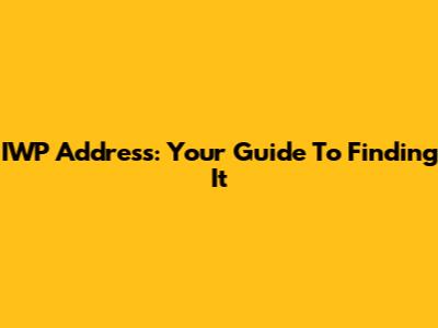IWP Address: Your Guide To Finding It