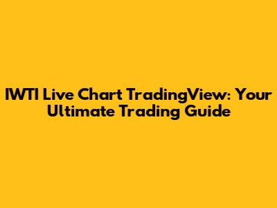 IWTI Live Chart TradingView: Your Ultimate Trading Guide