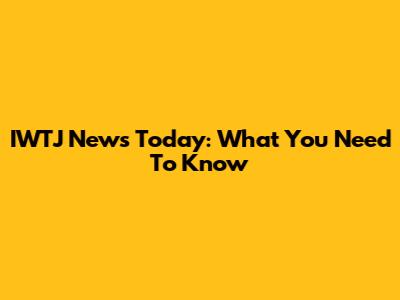 IWTJ News Today: What You Need To Know
