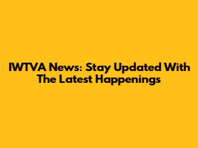 IWTVA News: Stay Updated With The Latest Happenings