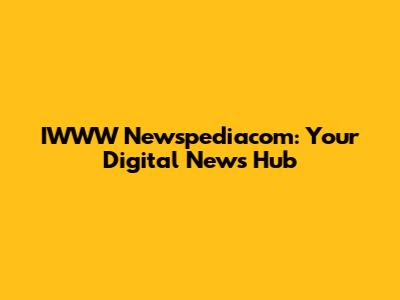 IWWW Newspediacom: Your Digital News Hub
