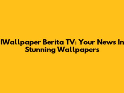 IWallpaper Berita TV: Your News In Stunning Wallpapers