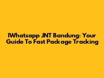 IWhatsapp JNT Bandung: Your Guide To Fast Package Tracking