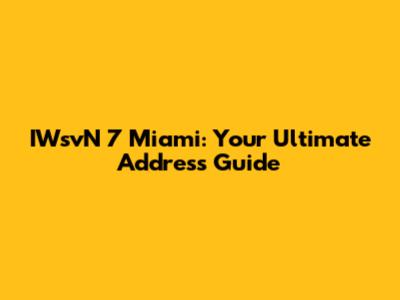IWsvN 7 Miami: Your Ultimate Address Guide