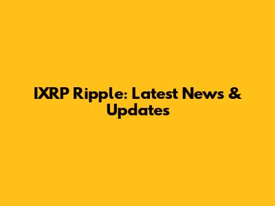 IXRP Ripple: Latest News & Updates