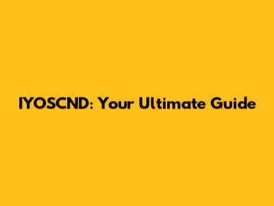 IYOSCND: Your Ultimate Guide