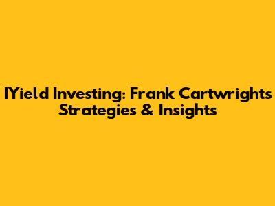 IYield Investing: Frank Cartwright's Strategies & Insights