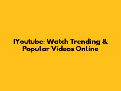 IYoutube: Watch Trending & Popular Videos Online