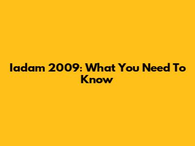 Iadam 2009: What You Need To Know