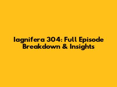 Iagnifera 304: Full Episode Breakdown & Insights