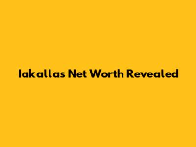 Iakalla's Net Worth Revealed