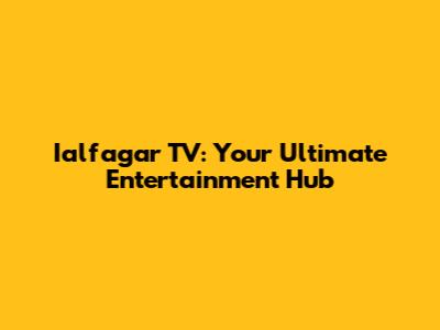 Ialfagar TV: Your Ultimate Entertainment Hub