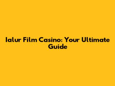 Ialur Film Casino: Your Ultimate Guide