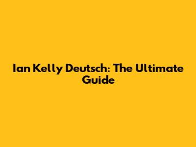 Ian Kelly Deutsch: The Ultimate Guide