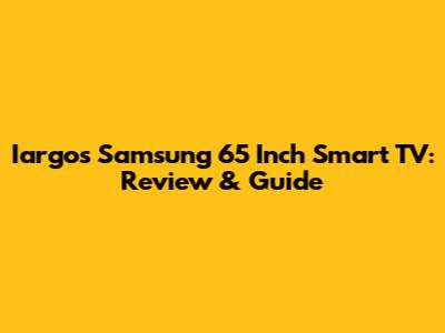 Iargos Samsung 65 Inch Smart TV: Review & Guide