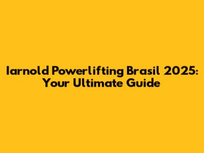 Iarnold Powerlifting Brasil 2025: Your Ultimate Guide