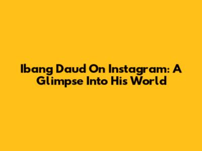 Ibang Daud On Instagram: A Glimpse Into His World