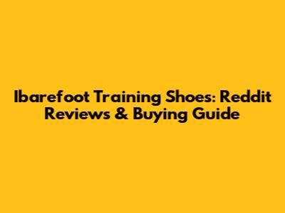 Ibarefoot Training Shoes: Reddit Reviews & Buying Guide