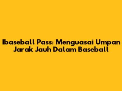 Ibaseball Pass: Menguasai Umpan Jarak Jauh Dalam Baseball